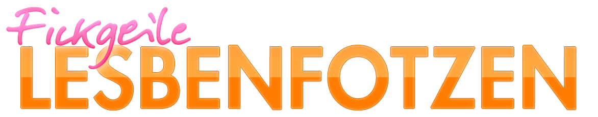 Fickgeile Lesbenfotzen!